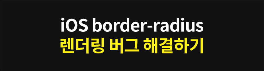 Featured image of post iOS에서 border-radius와 overflow: hidden 렌더링 버그 해결하기
